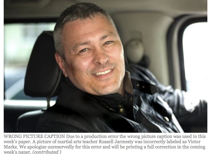 WRONG PICTURE CAPTION Due to a production error the wrong picture caption was used in this week’s paper. A picture of martial arts teacher Russell Jarmesty was incorrectly labeled as Victor Marke. We apologise unreservedly for this error and will be printing a full correction in the coming week’s paper.